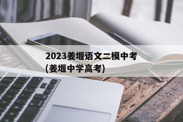 2023姜堰语文二模中考(姜堰中学高考)