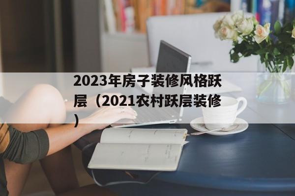 2023年房子装修风格跃层（2021农村跃层装修）